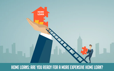 Home loans: Are you ready for a more expensive home loan?